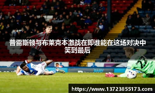 普雷斯顿与布莱克本激战在即谁能在这场对决中笑到最后