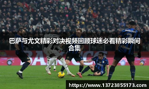 巴萨与尤文精彩对决视频回顾球迷必看精彩瞬间合集